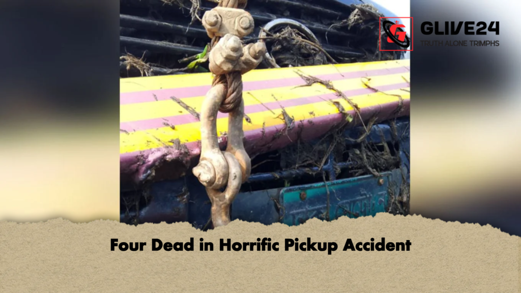 Four Dead in Horrific Pickup Accident Four Dead in Horrific Pickup Accident