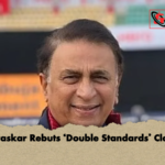 Gavaskar Rebuts ‘Double Standards Claims Gavaskar Rebuts ‘Double Standards’ Claims