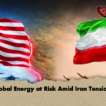 Global Energy at Risk Amid Iran Tensions Global Energy at Risk Amid Iran Tensions