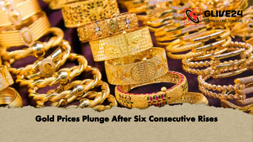 Gold Prices Plunge After Six Consecutive Rises Gold Prices Plunge After Six Consecutive Rises