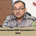 Government Cancels DMP Commissioners Tenure Early Government Cancels DMP Commissioner’s Tenure Early