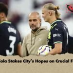 Guardiola Stakes City’s Hopes on Crucial Fixtures