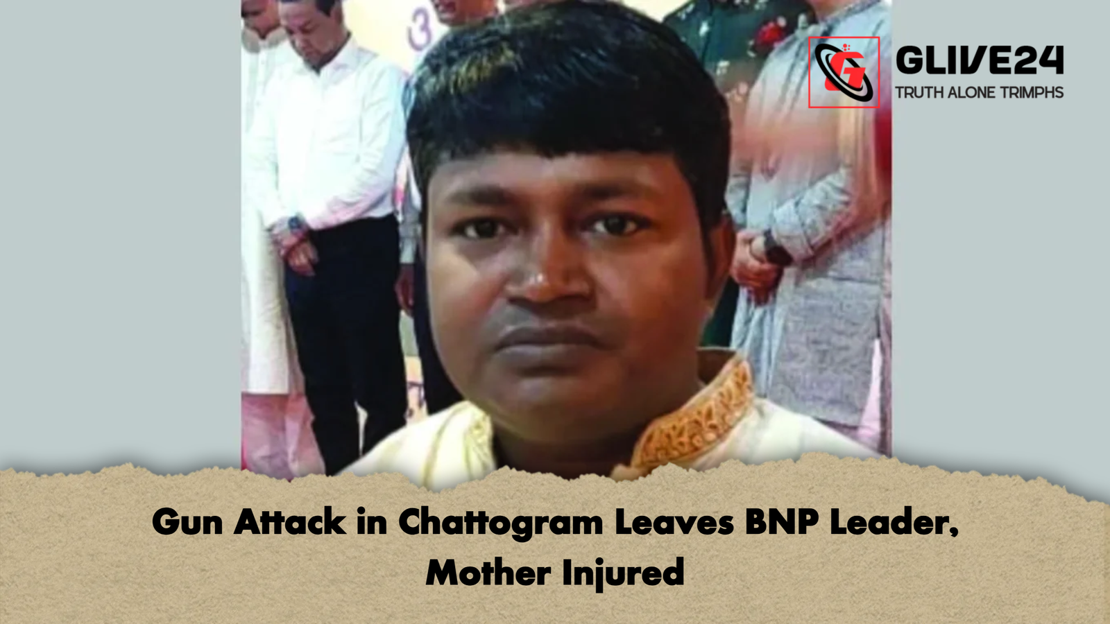 Gun Attack in Chattogram Leaves BNP Leader Mother Injure Gun Attack in Chattogram Leaves BNP Leader, Mother Injured