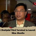 Hazrat Shahjalal Third Terminal to Launch Within Nine Months Hazrat Shahjalal Third Terminal to Launch Within Nine Months
