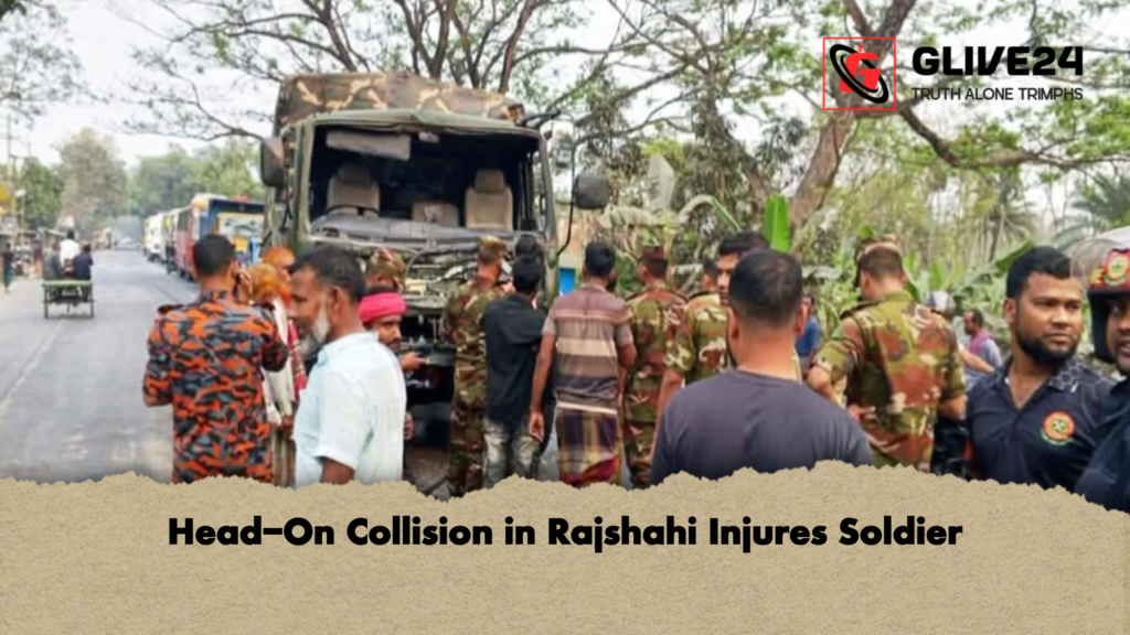 Head-On Collision in Rajshahi Injures Soldier 2 Head On Collision in Rajshahi Injures Soldier Head-On Collision in Rajshahi Injures Soldier