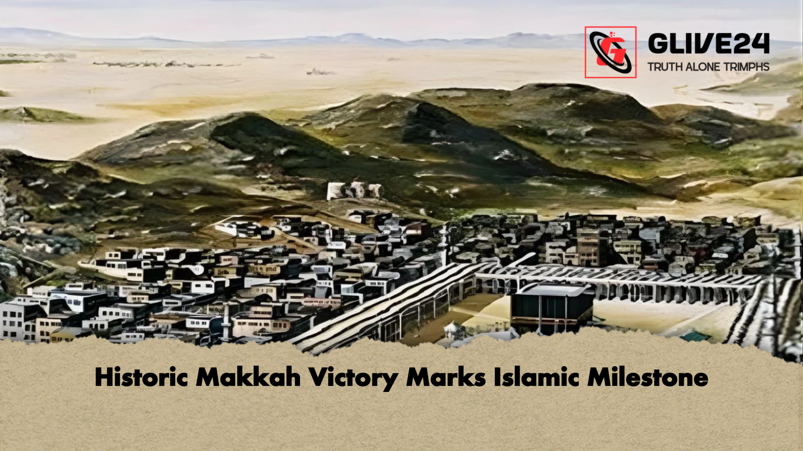 Historic Makkah Victory Marks Islamic Milestone Historic Makkah Victory Marks Islamic Milestone