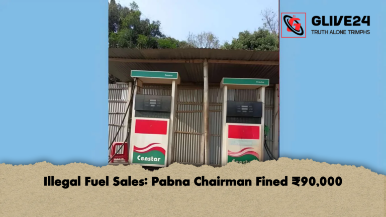 Illegal Fuel Sales Pabna Chairman Fined ₹90000 Illegal Fuel Sales: Pabna Chairman Fined ₹90,000