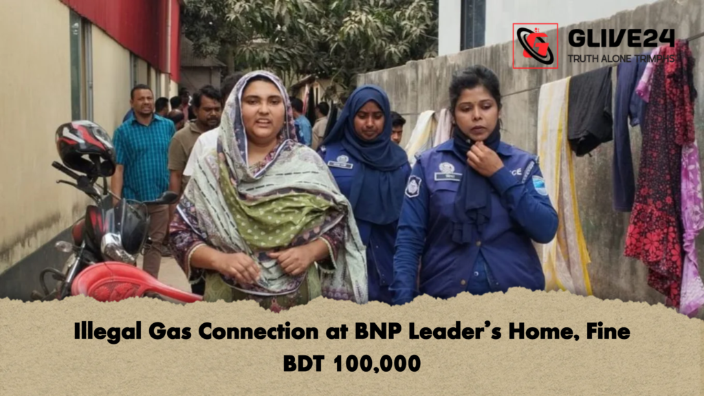 Illegal Gas Connection at BNP Leader’s Home, Fine BDT 100,000 2 Illegal Gas Connection at BNP Leaders Home Fine BDT 100000 Illegal Gas Connection at BNP Leader’s Home, Fine BDT 100,000
