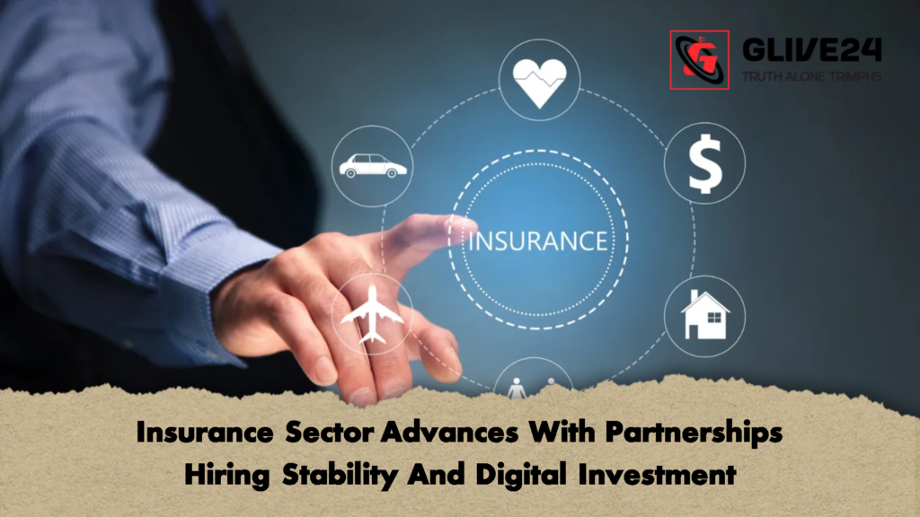 Insurance Sector Advances With Partnerships Hiring Stability And Digital Investment Insurance Sector Advances With Partnerships Hiring Stability And Digital Investment