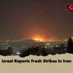 Israel Reports Fresh Strikes in Iran