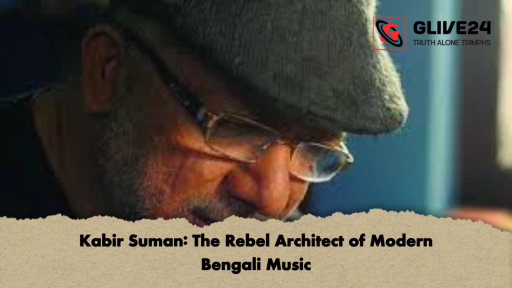 Kabir Suman The Rebel Architect of Modern Bengali Music Kabir Suman: The Rebel Architect of Modern Bengali Music