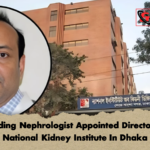 Leading Nephrologist Appointed Director Of National Kidney Institute In Dhaka Leading Nephrologist Appointed Director Of National Kidney Institute In Dhaka