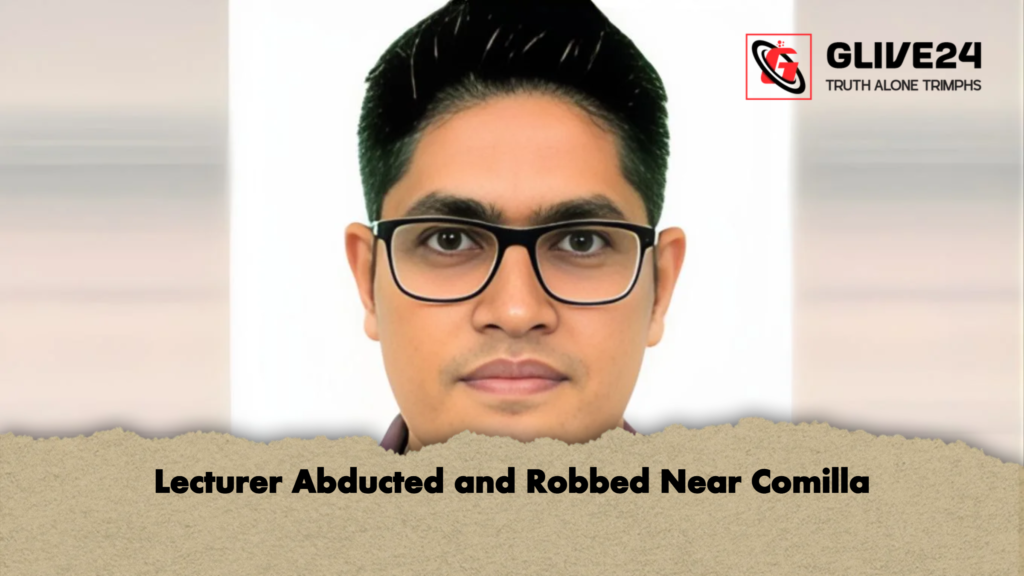 Lecturer Abducted and Robbed Near Comilla Lecturer Abducted and Robbed Near Comilla