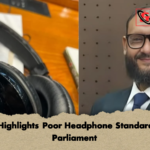MP Highlights Poor Headphone Standards in Parliament MP Highlights Poor Headphone Standards in Parliament