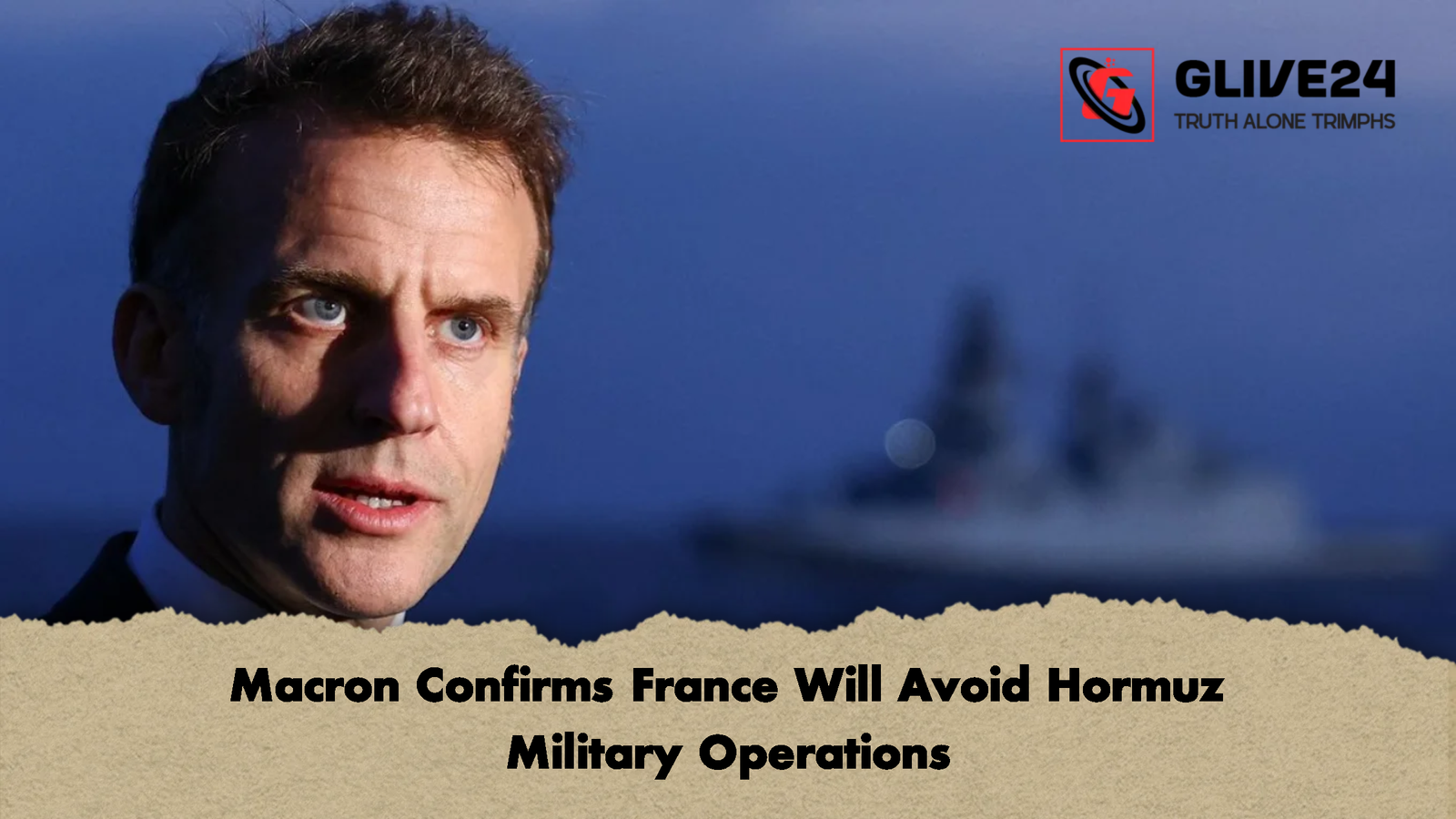 Macron Confirms France Will Avoid Hormuz Military Operations Macron Confirms France Will Avoid Hormuz Military Operations