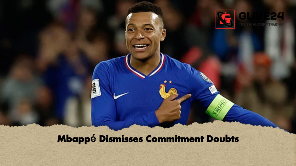 Mbappe Dismisses Commitment Doubts Mbappé Dismisses Commitment Doubts
