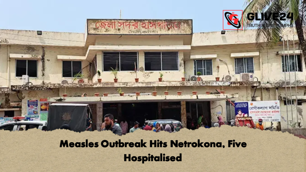 Measles Outbreak Hits Netrokona Five Hospitalised Measles Outbreak Hits Netrokona, Five Hospitalised