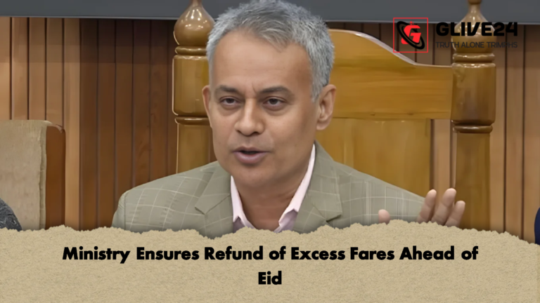 Ministry Ensures Refund of Excess Fares Ahead of Eid Ministry Ensures Refund of Excess Fares Ahead of Eid