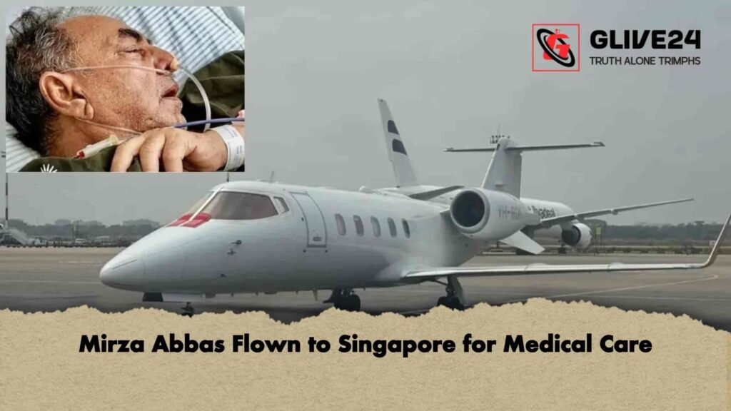 Mirza Abbas Flown to Singapore for Medical Care