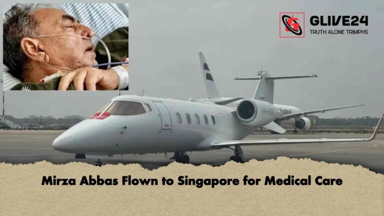 Mirza Abbas Flown to Singapore for Medical Care