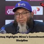Mushtaq Highlights Miraz’s Commitment and Discipline