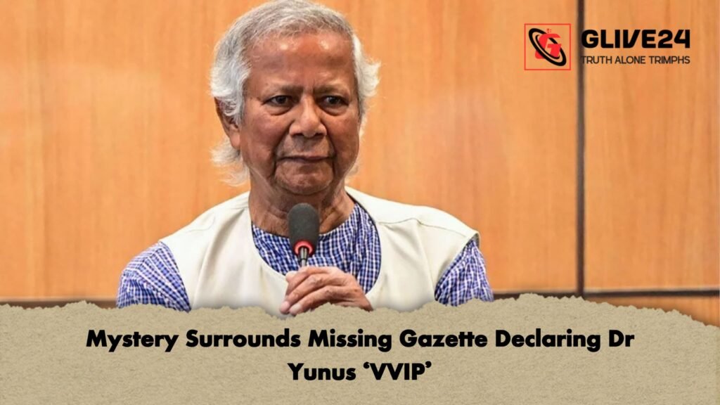 Mystery Surrounds Missing Gazette Declaring Dr Yunus ‘VVIP’ Mystery Surrounds Missing Gazette Declaring Dr Yunus ‘VVIP Mystery Surrounds Missing Gazette Declaring Dr Yunus ‘VVIP’