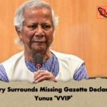 Mystery Surrounds Missing Gazette Declaring Dr Yunus ‘VVIP Mystery Surrounds Missing Gazette Declaring Dr Yunus ‘VVIP’