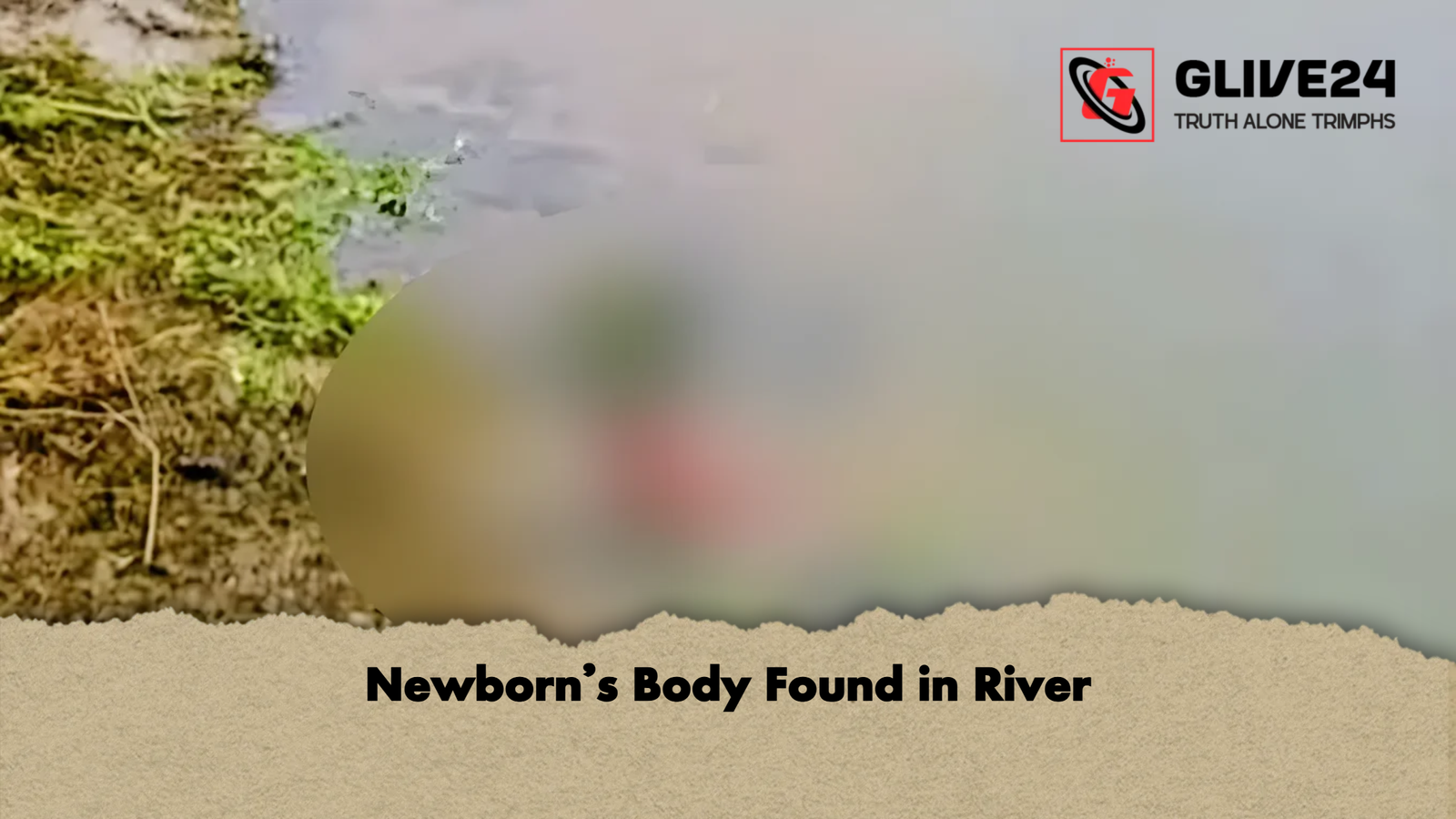 Newborn’s Body Found in River 1 Newborns Body Found in River 2 Newborn’s Body Found in River