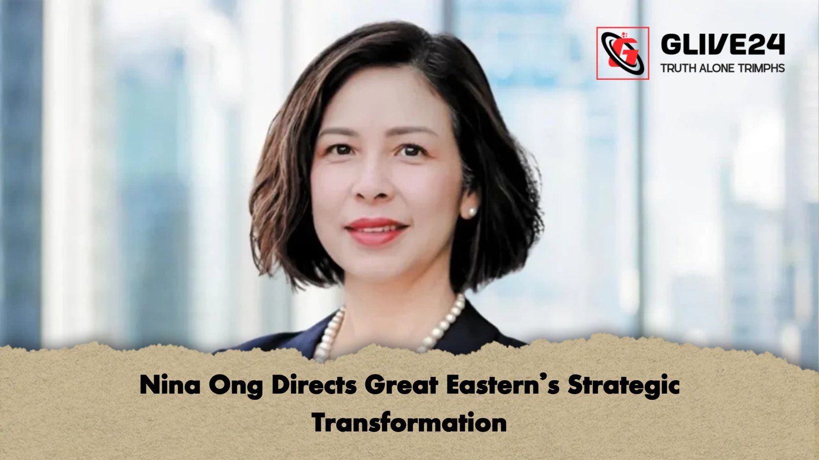Nina Ong Directs Great Easterns Strategic Transformation Nina Ong Directs Great Eastern’s Strategic Transformation