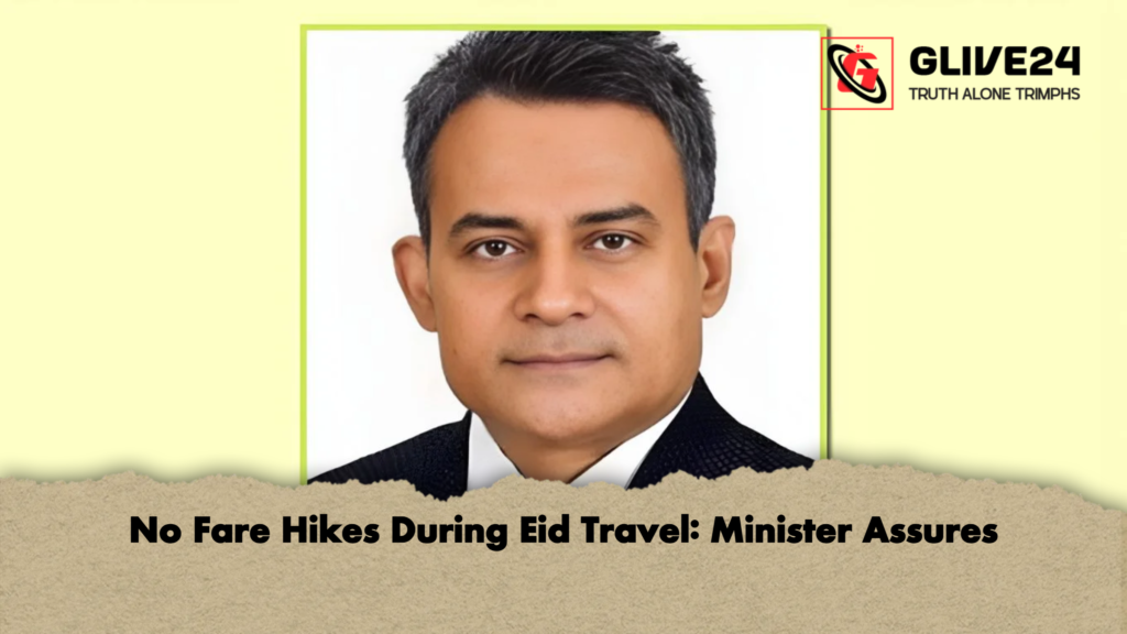 No Fare Hikes During Eid Travel Minister Assures No Fare Hikes During Eid Travel: Minister Assures