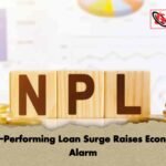 Non-Performing Loan Surge Raises Economic Alarm