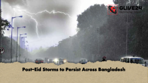 Post Eid Storms to Persist Across Bangladesh Post-Eid Storms to Persist Across Bangladesh