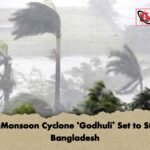 Pre-Monsoon Cyclone ‘Godhuli’ Set to Strike Bangladesh