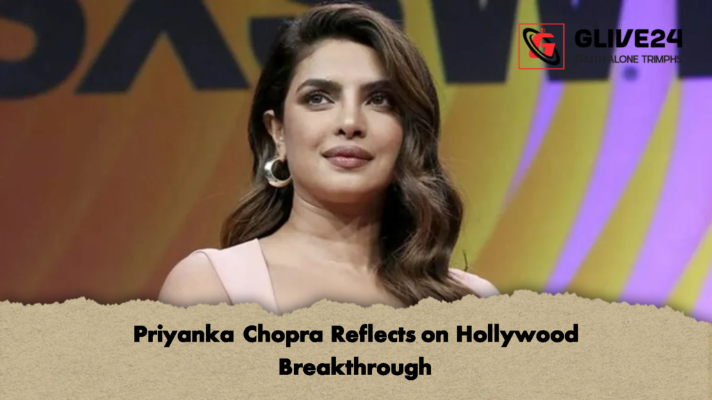 Priyanka Chopra Reflects on Hollywood Breakthrough 3 Priyanka Chopra Reflects on Hollywood Breakthrough Priyanka Chopra Reflects on Hollywood Breakthrough