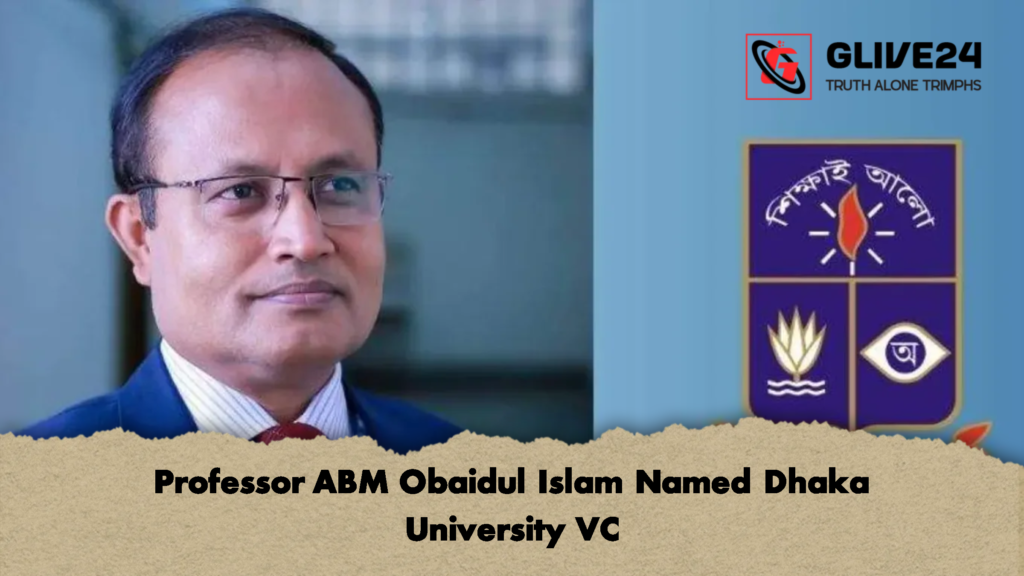 Professor ABM Obaidul Islam Named Dhaka University VC Professor ABM Obaidul Islam Named Dhaka University VC