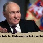 Putin Calls for Diplomacy to End Iran Conflict