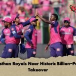 Rajasthan Royals Near Historic Billion-Pound Takeover