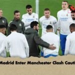 Real Madrid Enter Manchester Clash Cautiously 1 Real Madrid Enter Manchester Clash Cautiously