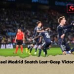 Real Madrid Snatch Last-Gasp Victory