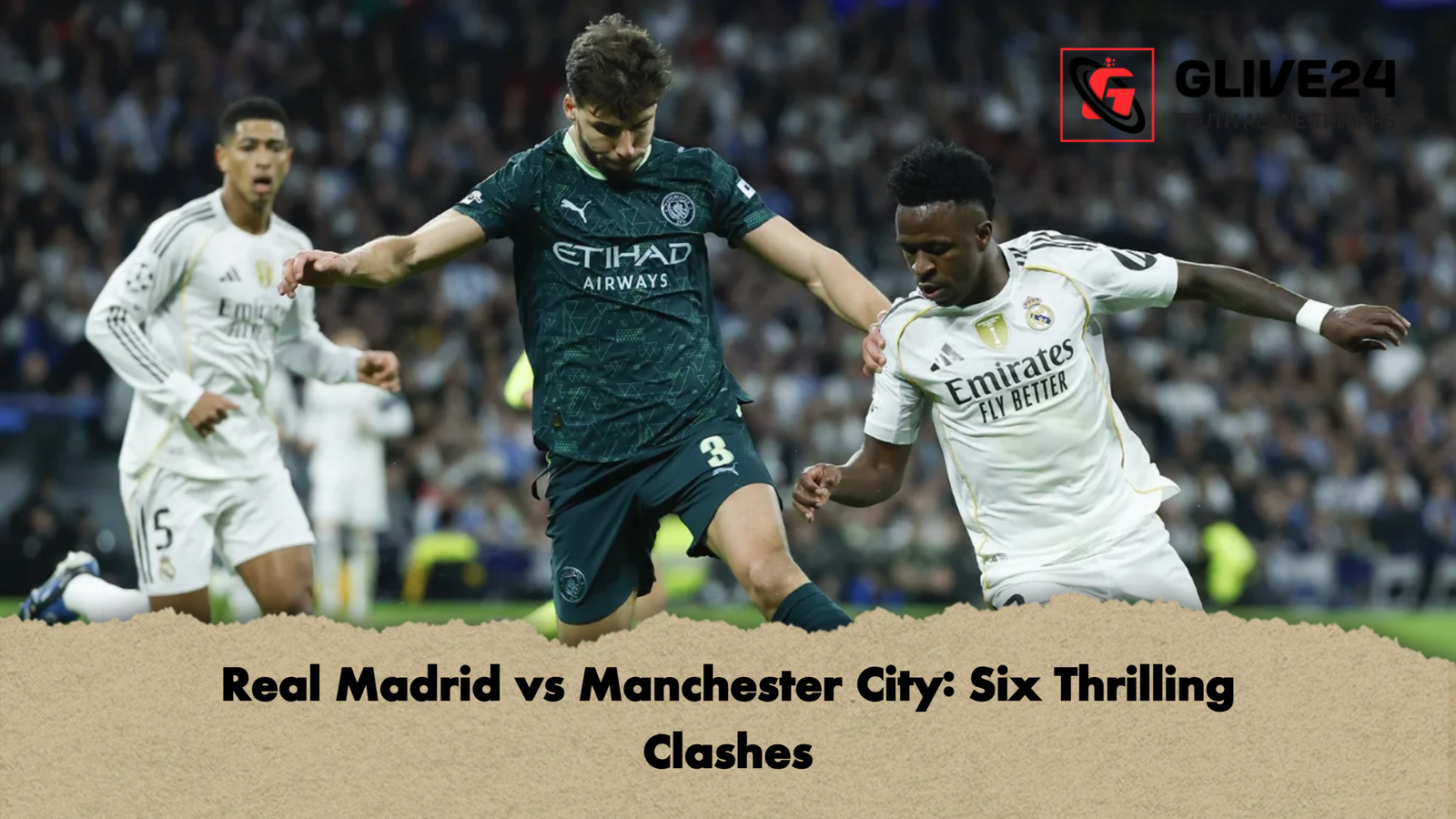Real Madrid vs Manchester City Six Thrilling Clashes Real Madrid vs Manchester City: Six Thrilling Clashes