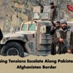 Rising Tensions Escalate Along Pakistan-Afghanistan Border