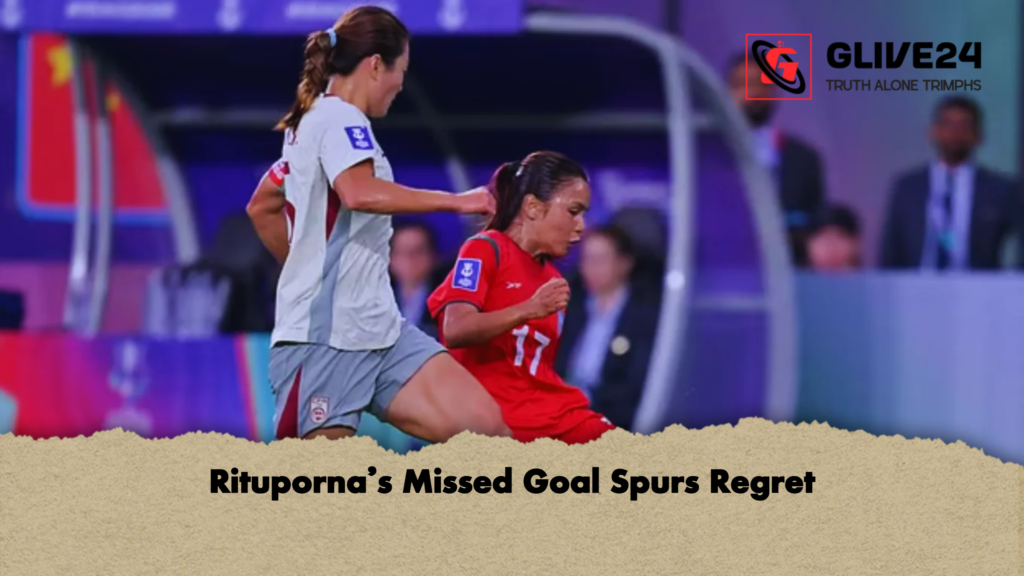 Rituporna’s Missed Goal Spurs Regret 3 Ritupornas Missed Goal Spurs Regret Rituporna’s Missed Goal Spurs Regret