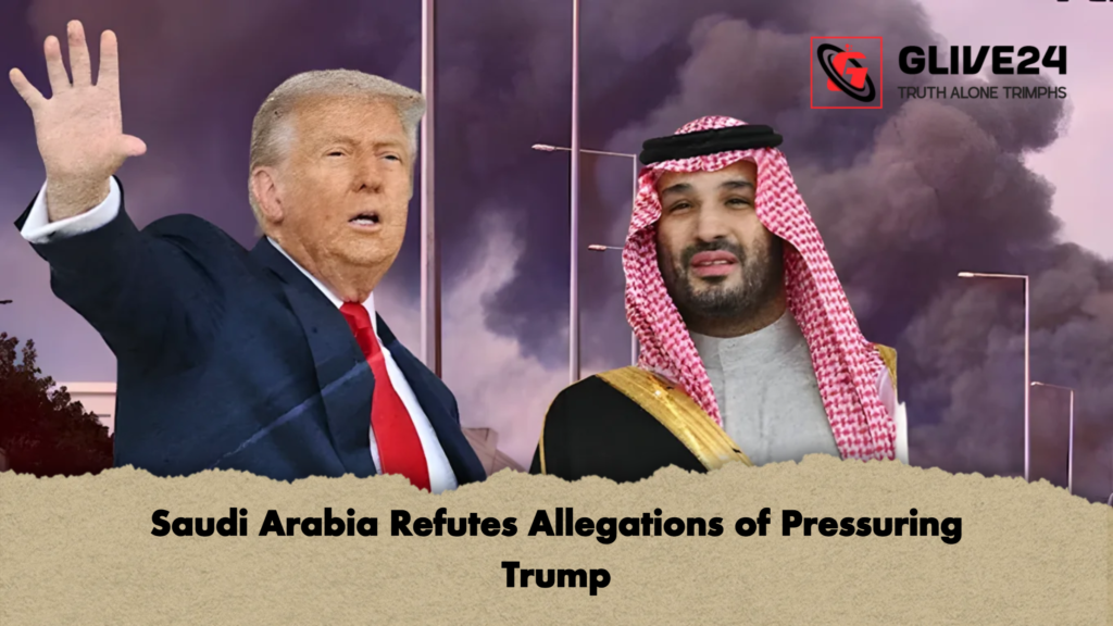 Saudi Arabia Refutes Allegations of Pressuring Trump Saudi Arabia Refutes Allegations of Pressuring Trump