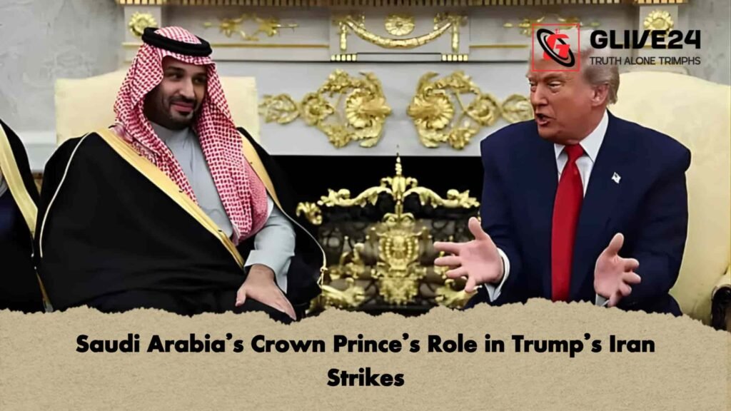 Saudi Arabia’s Crown Prince’s Role in Trump’s Iran Strikes 3 Saudi Arabia’s Crown Prince’s Role in Trump’s Iran Strikes