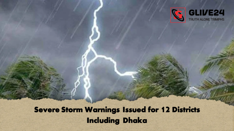 Severe Storm Warnings Issued for 12 Districts Including Dhaka Severe Storm Warnings Issued for 12 Districts Including Dhaka