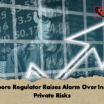 Singapore Regulator Raises Alarm Over Insurers Private Risks Singapore Regulator Raises Alarm Over Insurers’ Private Risks