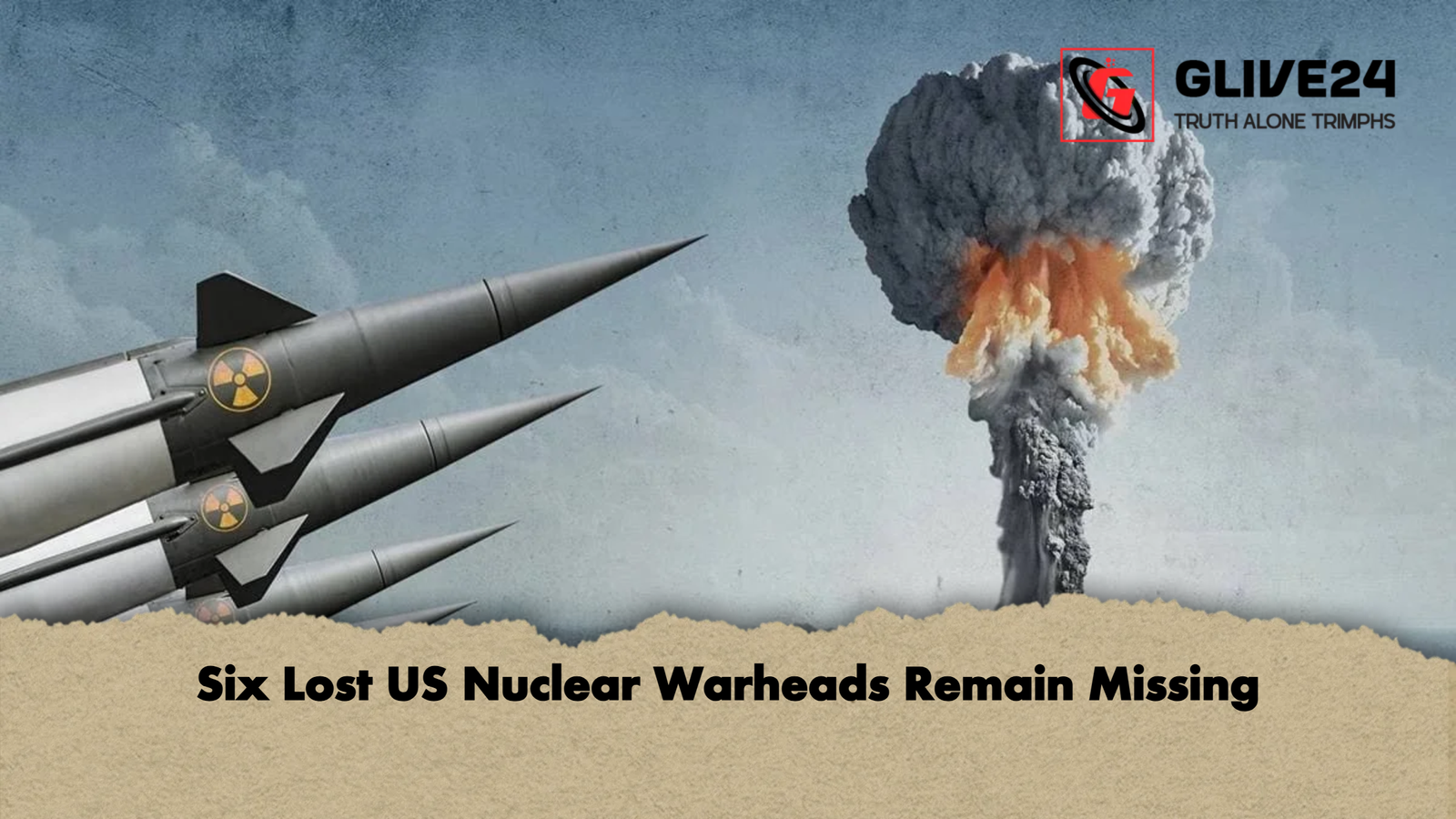 Six Lost US Nuclear Warheads Remain Missing Six Lost US Nuclear Warheads Remain Missing