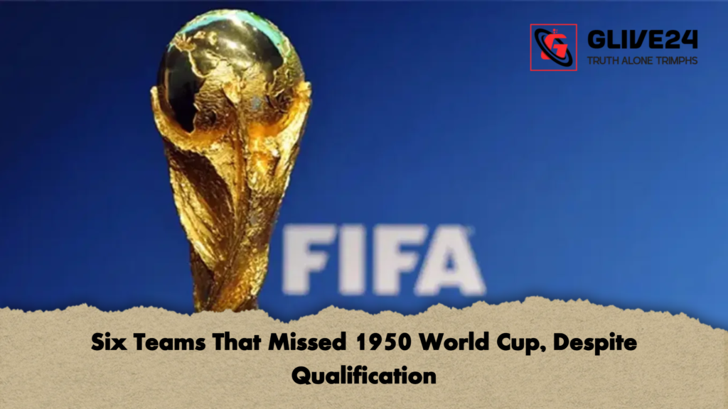 Six Teams That Missed 1950 World Cup Despite Qualification Six Teams That Missed 1950 World Cup, Despite Qualification