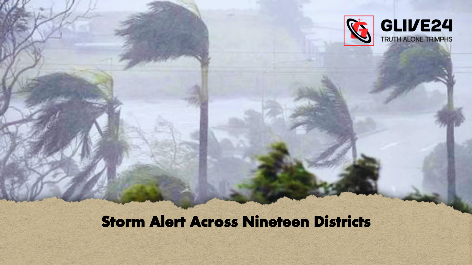 Storm Alert Across Nineteen Districts Storm Alert Across Nineteen Districts