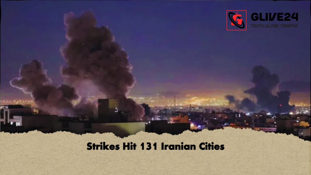 Strikes Hit 131 Iranian Cities Strikes Hit 131 Iranian Cities